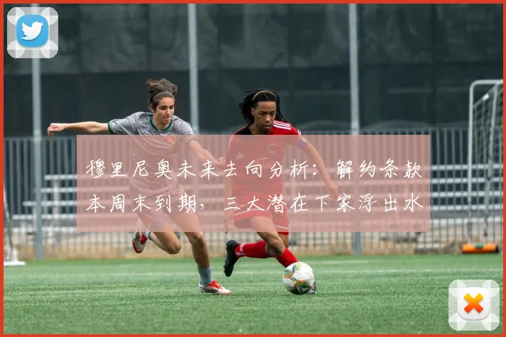 穆里尼奥未来去向分析：解约条款本周末到期，三大潜在下家浮出水面
